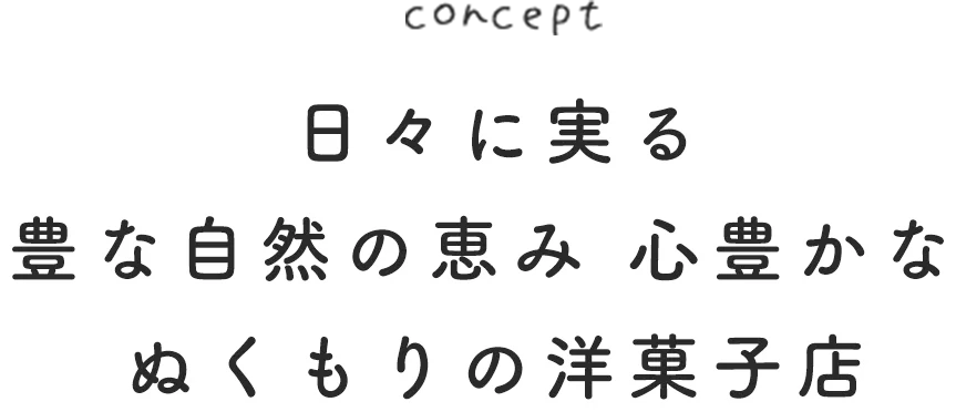 日々に実る豊な自然の恵み 心豊かな ぬくもりの洋菓子店